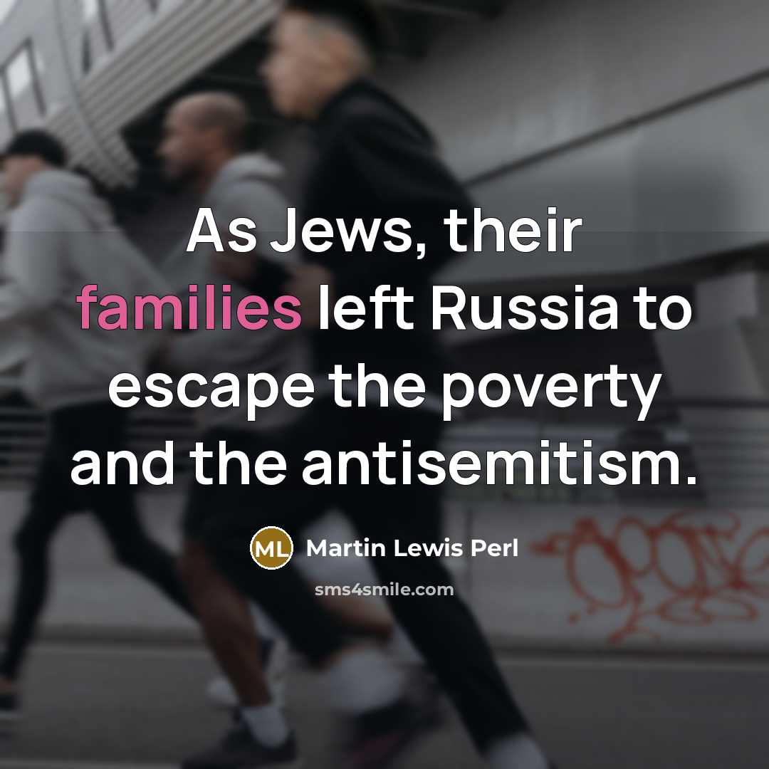 “As Jews, their families left Russia to escape the poverty…” quote by Martin Lewis Perl