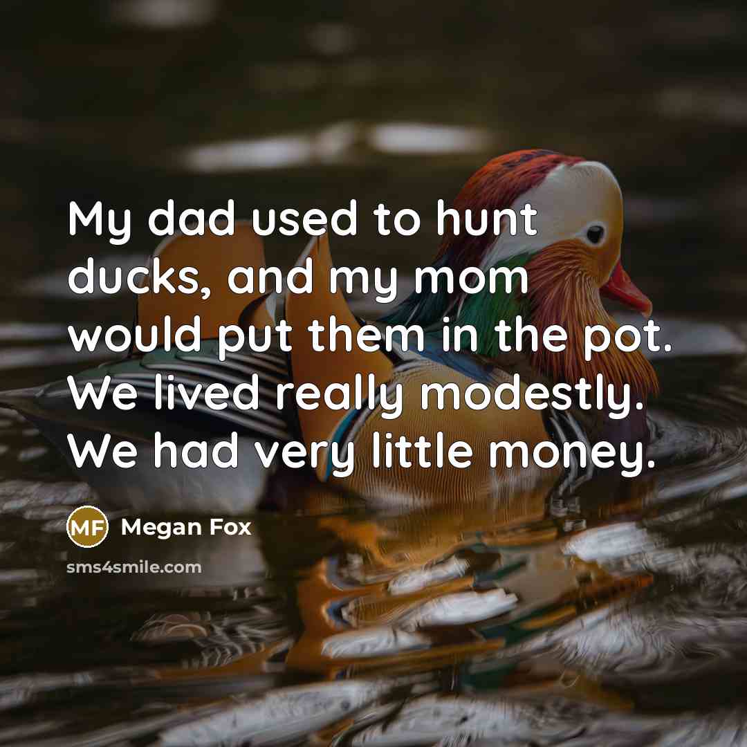“My dad used to hunt ducks, and my mom would…” quote by Megan Fox