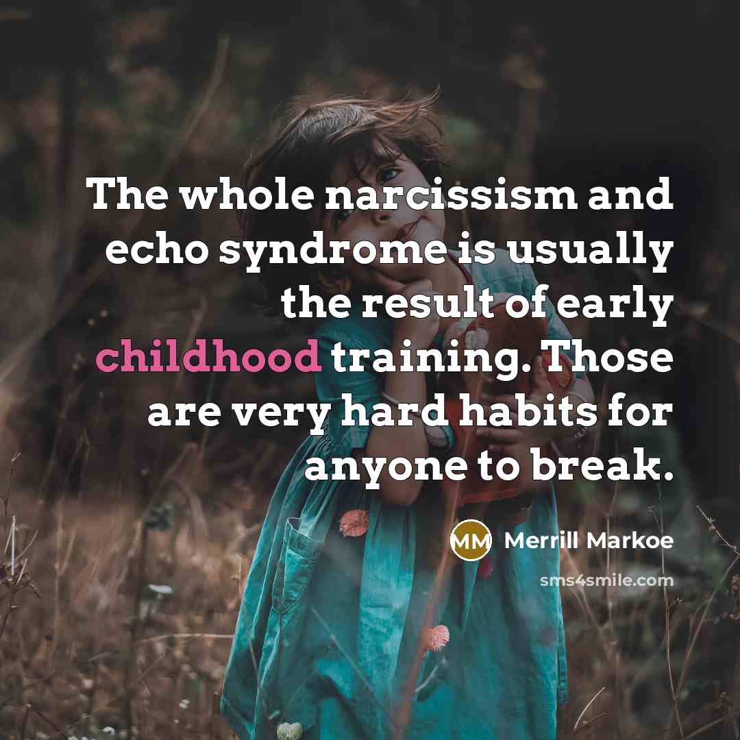 “The whole narcissism and echo syndrome is usually the result…” quote by Merrill Markoe