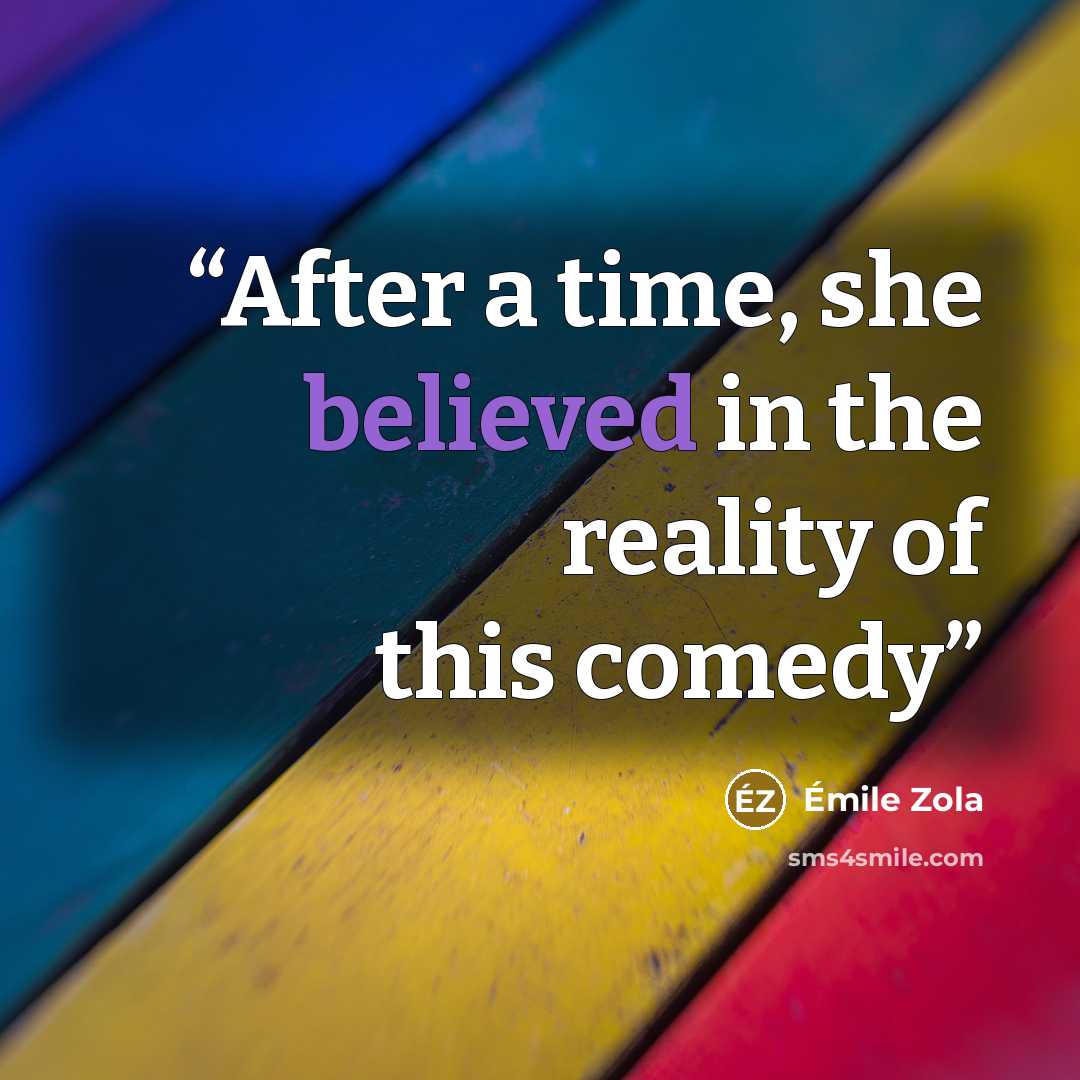 “After a time, she believed in the reality of this comedy” quote by Émile Zola