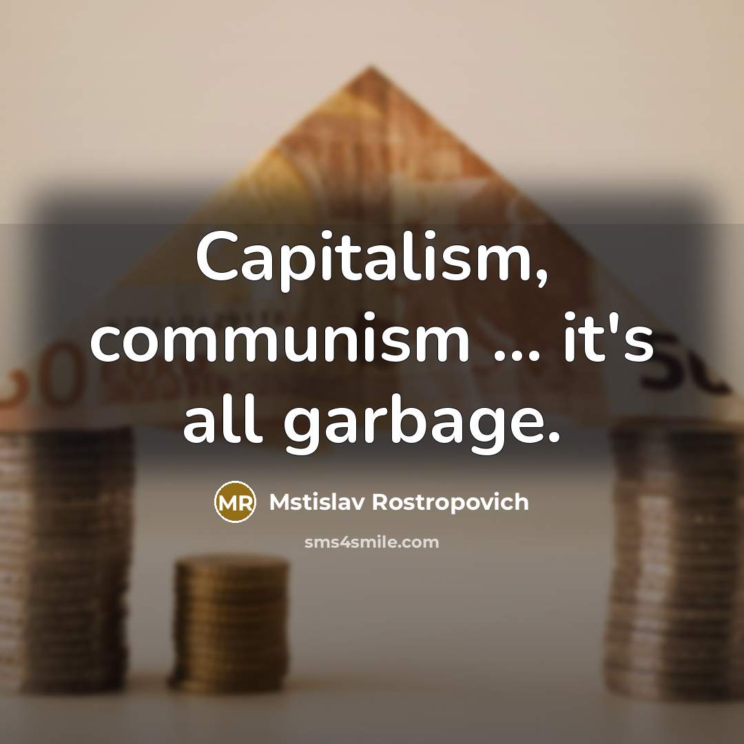“Capitalism, communism ... it's all garbage.…” quote by Mstislav Rostropovich