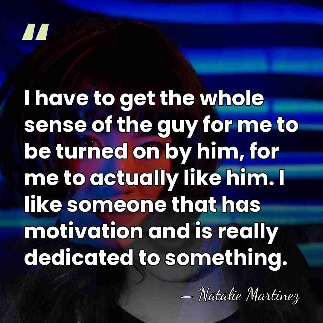 I have to get the whole sense of the guy for me&hellip; - Natalie Martinez