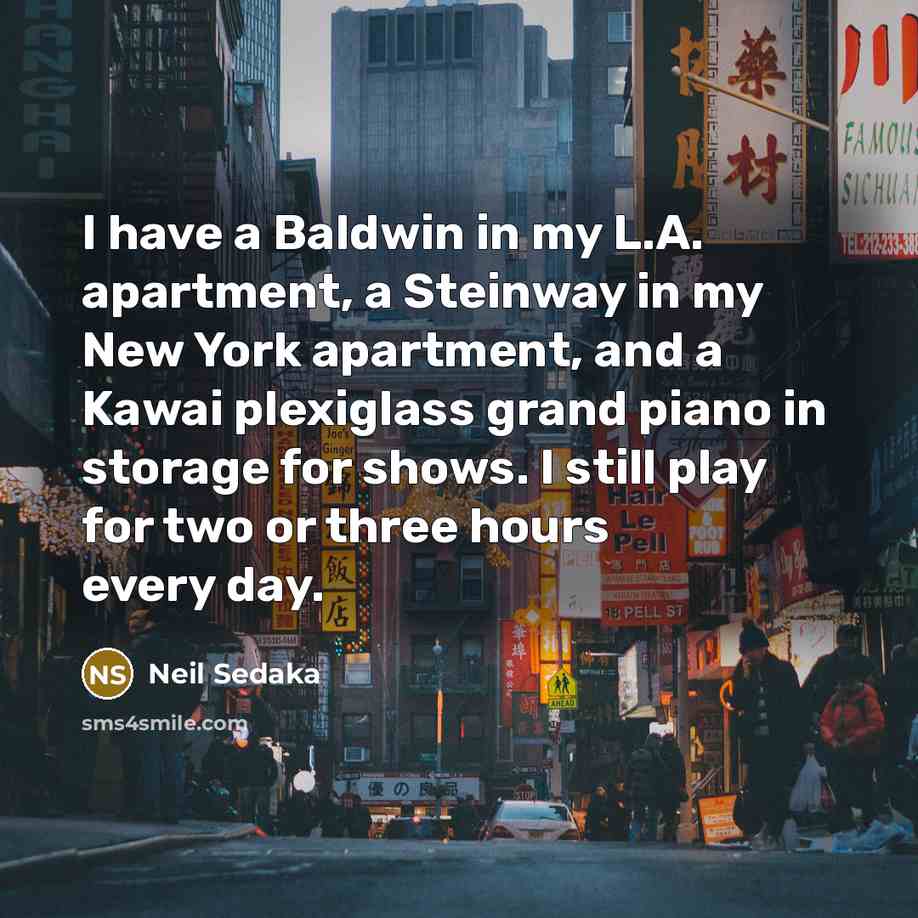 “I have a Baldwin in my L.A. apartment, a Steinway…” quote by Neil Sedaka