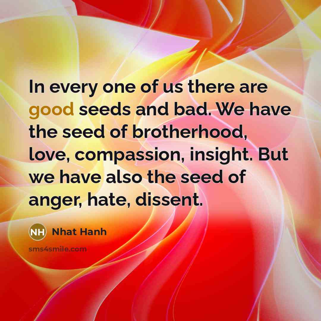 “In every one of us there are good seeds and…” quote by Nhat Hanh