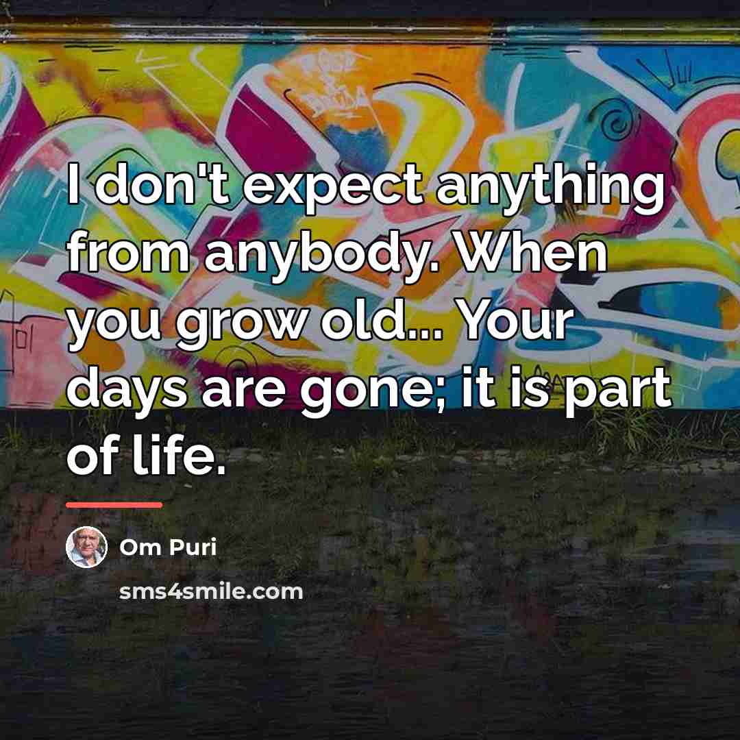 “I don't expect anything from anybody. When you grow old...…” quote by Om Puri