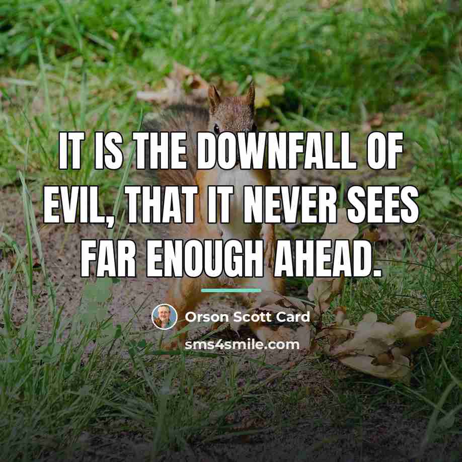 “It is the downfall of evil, that it never sees…” quote by Orson Scott Card