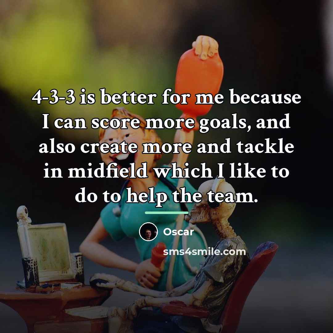 “4-3-3 is better for me because I can score more…” quote by Oscar
