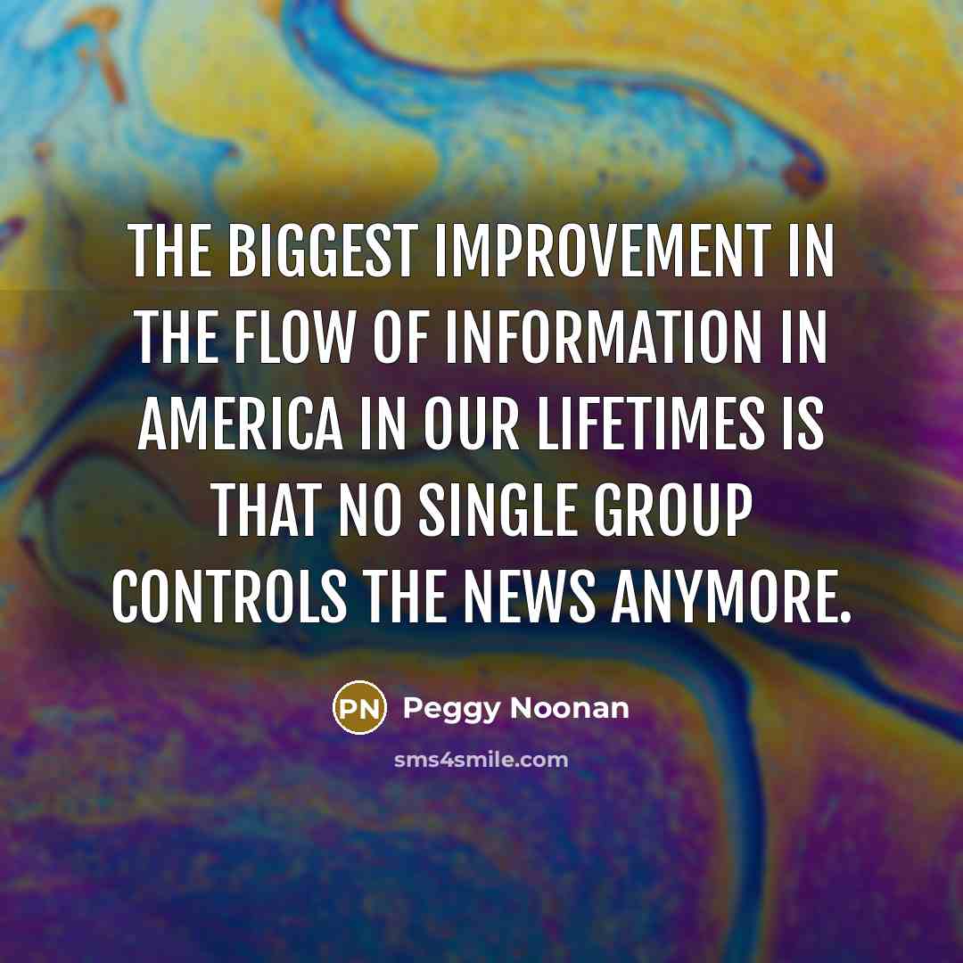 “The biggest improvement in the flow of information in America…” quote by Peggy Noonan