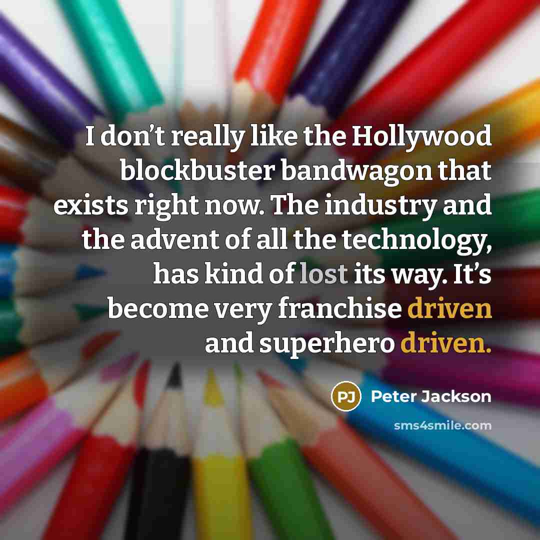 “I don’t really like the Hollywood blockbuster bandwagon that exists…” quote by Peter Jackson