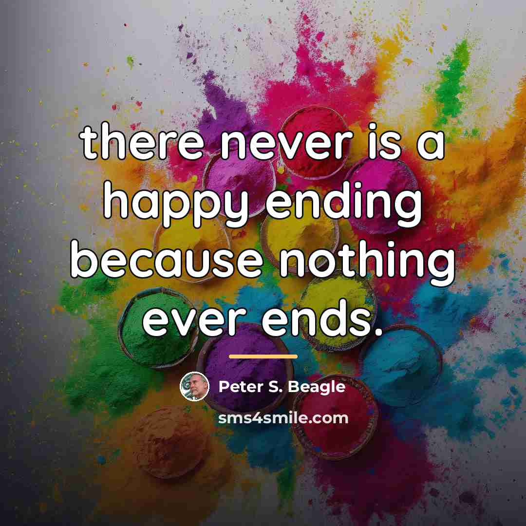 “there never is a happy ending because nothing ever ends.…” quote by Peter S. Beagle
