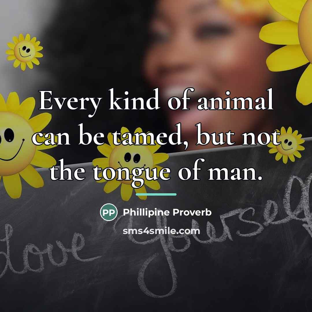 “Every kind of animal can be tamed, but not the…” quote by Phillipine Proverb