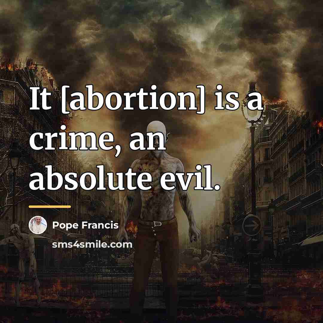 “It [abortion] is a crime, an absolute evil.…” quote by Pope Francis