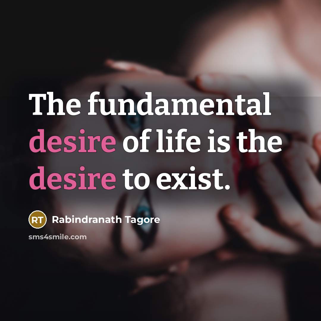 “The fundamental desire of life is the desire to exist.…” quote by Rabindranath Tagore