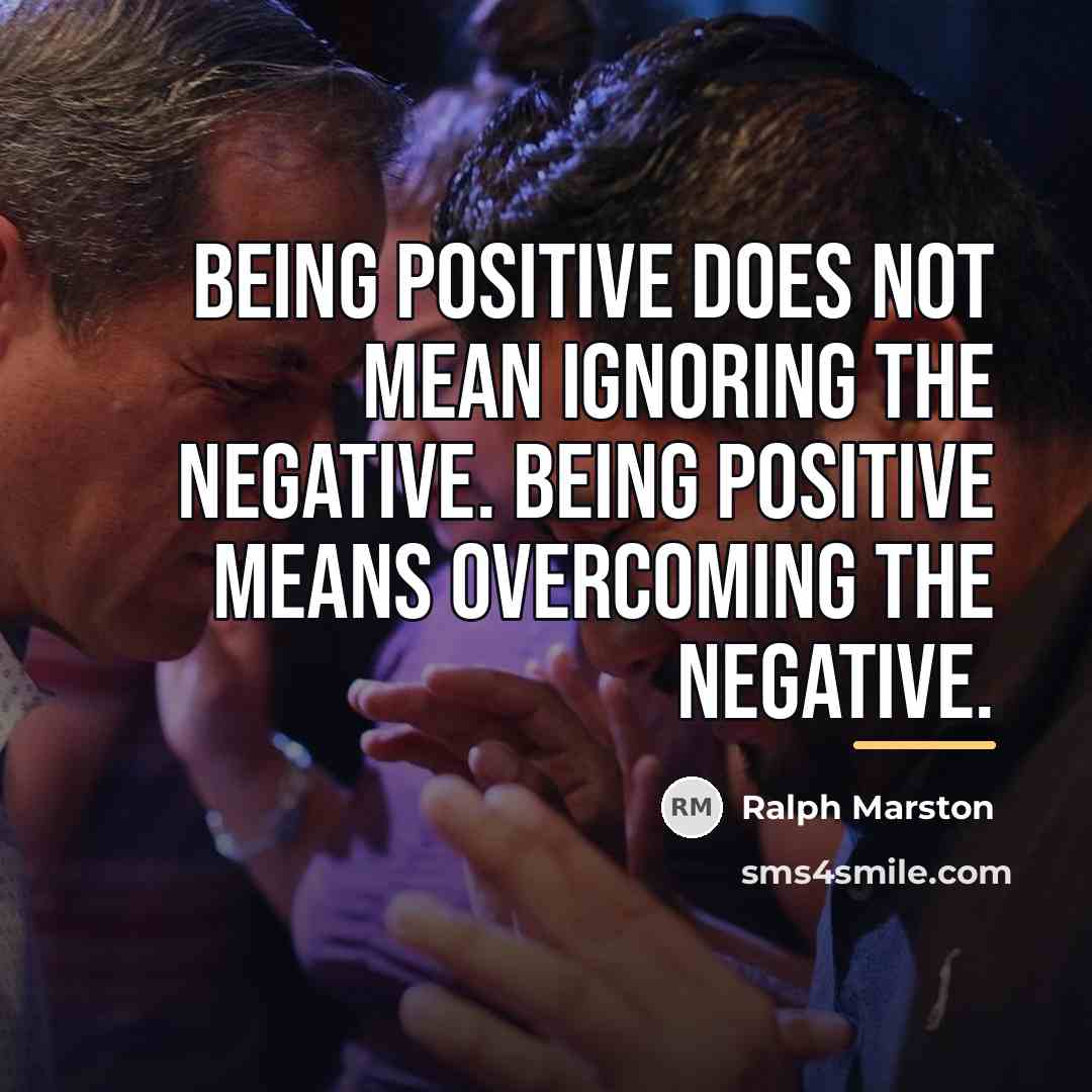 “Being positive does not mean ignoring the negative. Being positive…” quote by Ralph Marston
