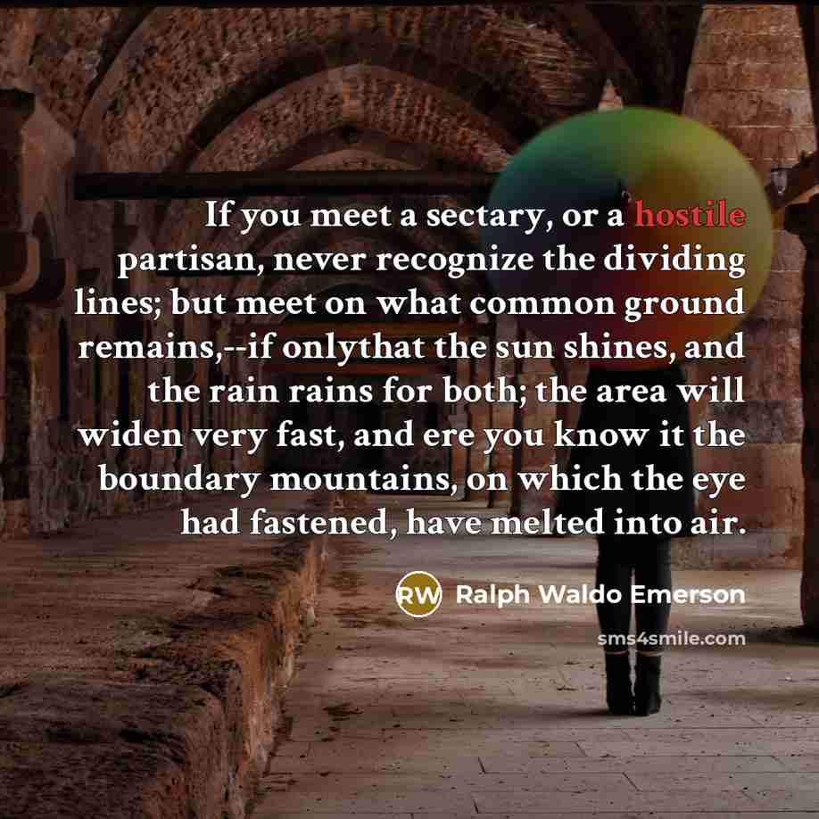 “If you meet a sectary, or a hostile partisan, never…” quote by Ralph Waldo Emerson