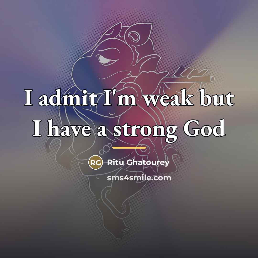 “I admit I'm weak but I have a strong God…” quote by Ritu Ghatourey