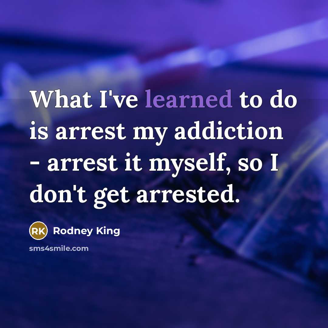 “What I've learned to do is arrest my addiction -…” quote by Rodney King