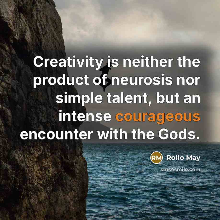 “Creativity is neither the product of neurosis nor simple talent,…” quote by Rollo May