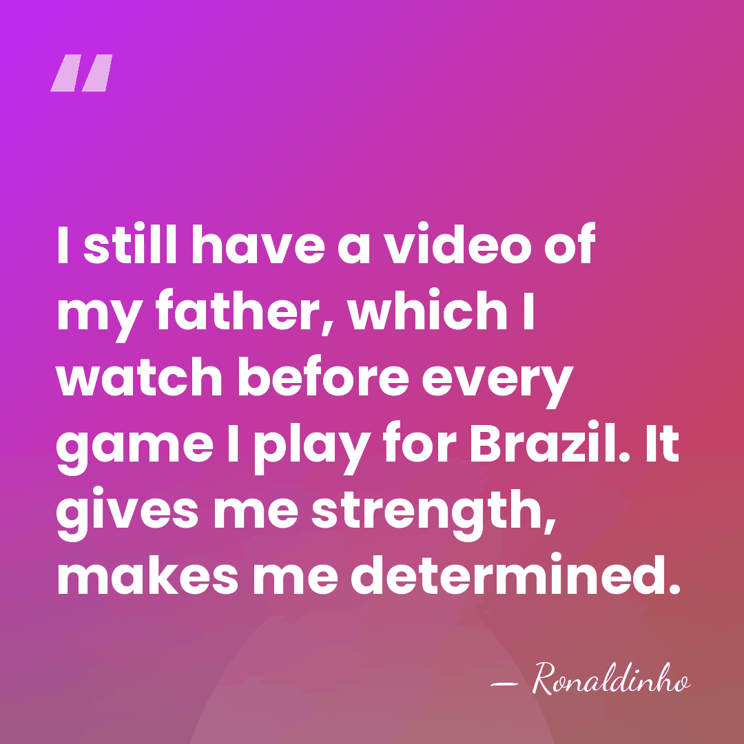 I still have a video of my father, which I watch before&hellip; - Ronaldinho