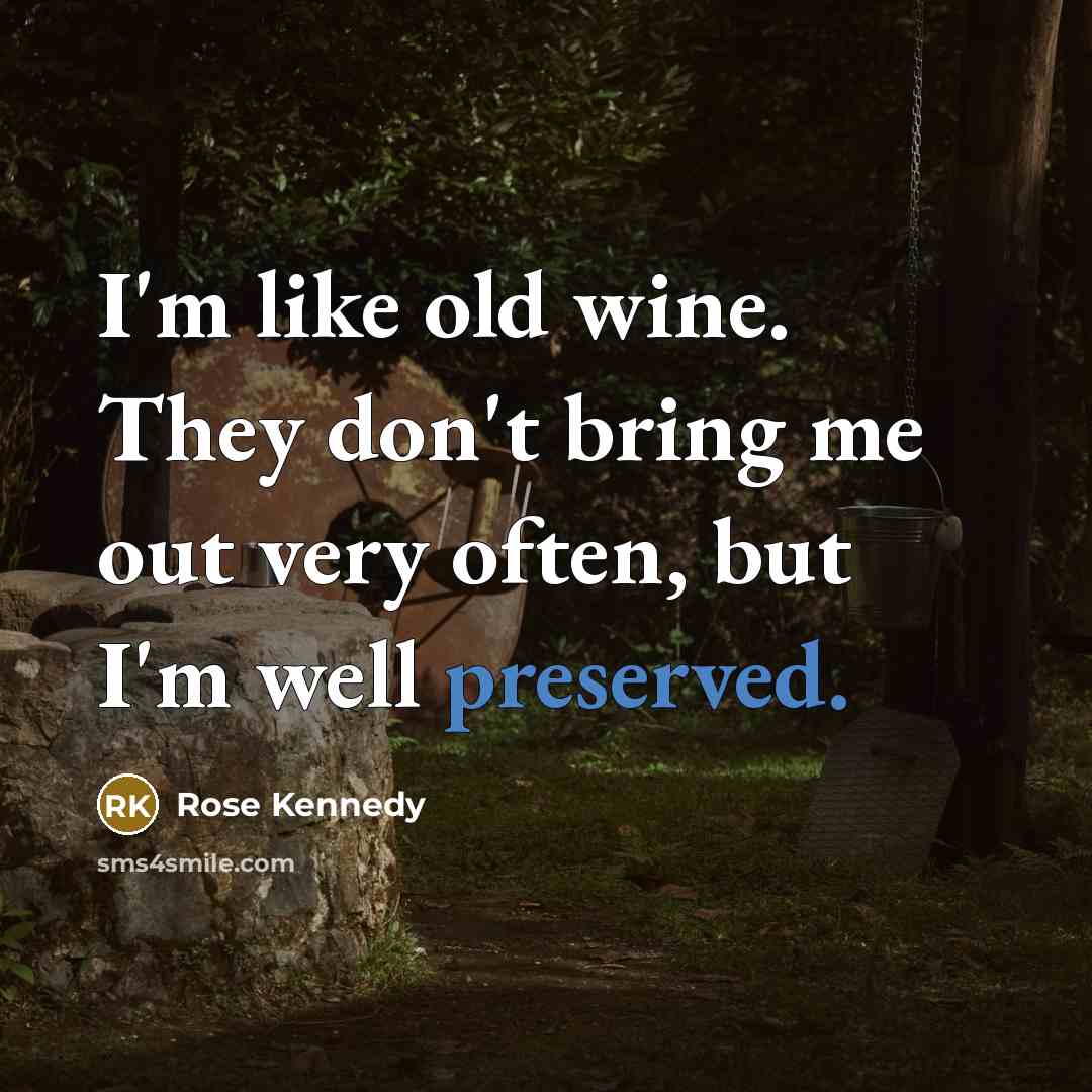 “I'm like old wine. They don't bring me out very…” quote by Rose Kennedy