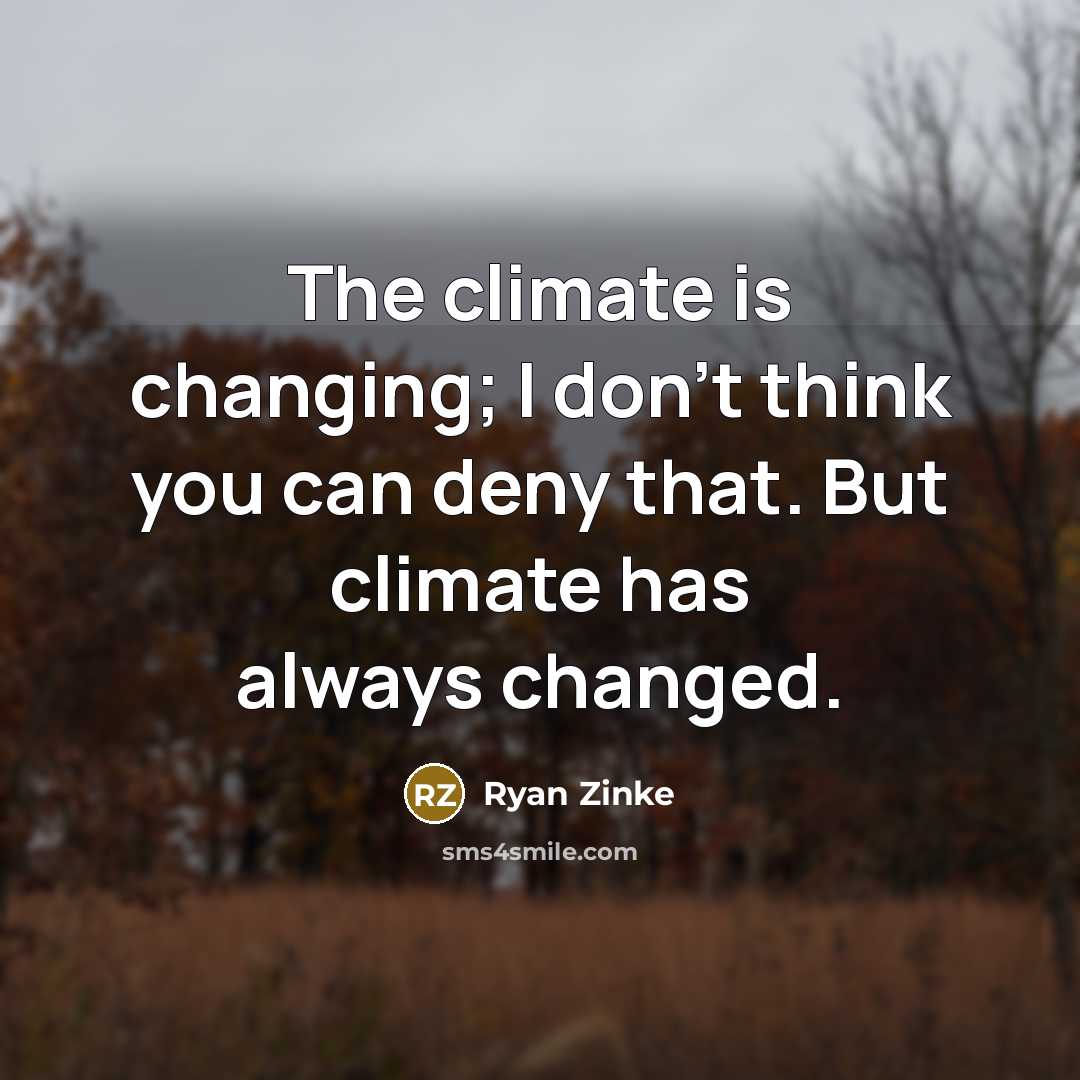 “The climate is changing; I don't think you can deny…” quote by Ryan Zinke