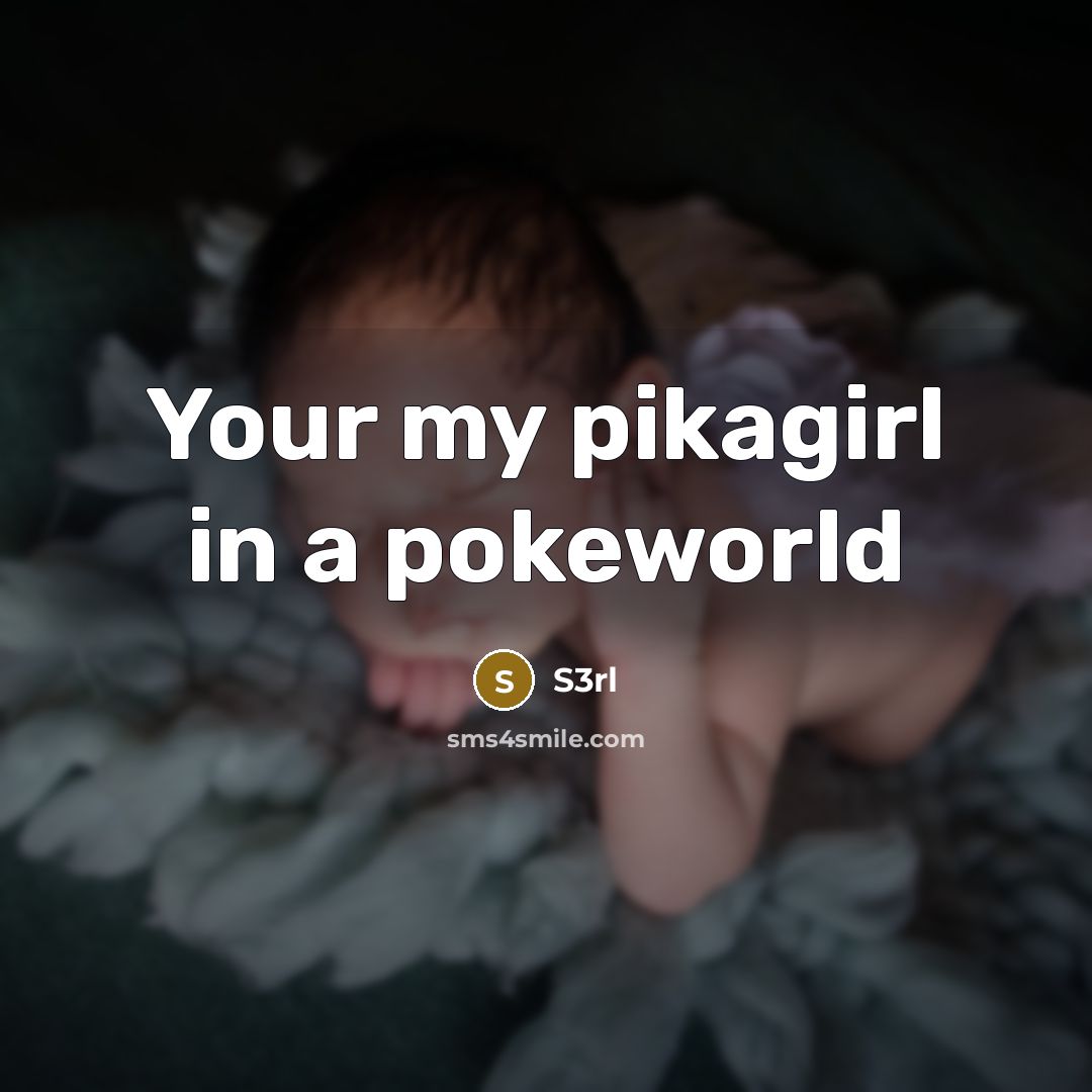 “Your my pikagirl in a pokeworld…” quote by S3rl