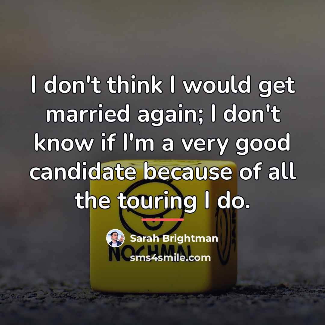 “I don't think I would get married again; I don't…” quote by Sarah Brightman