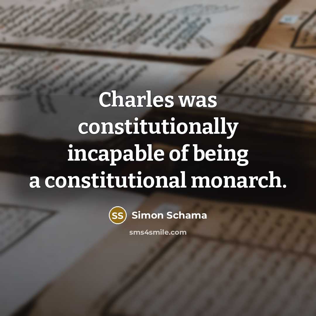 “Charles was constitutionally incapable of being a constitutional monarch.…” quote by Simon Schama
