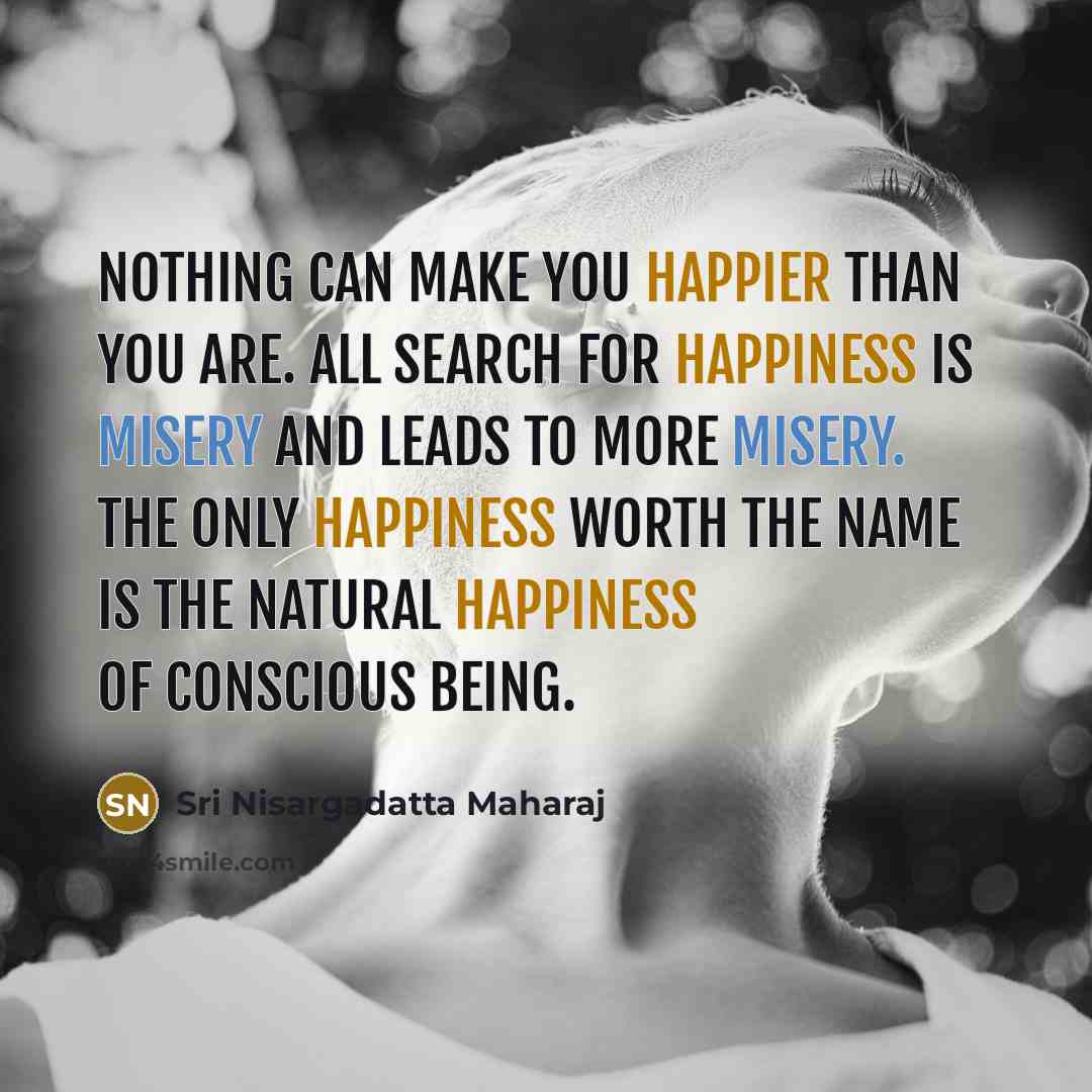 “Nothing can make you happier than you are. All search…” quote by Sri Nisargadatta Maharaj