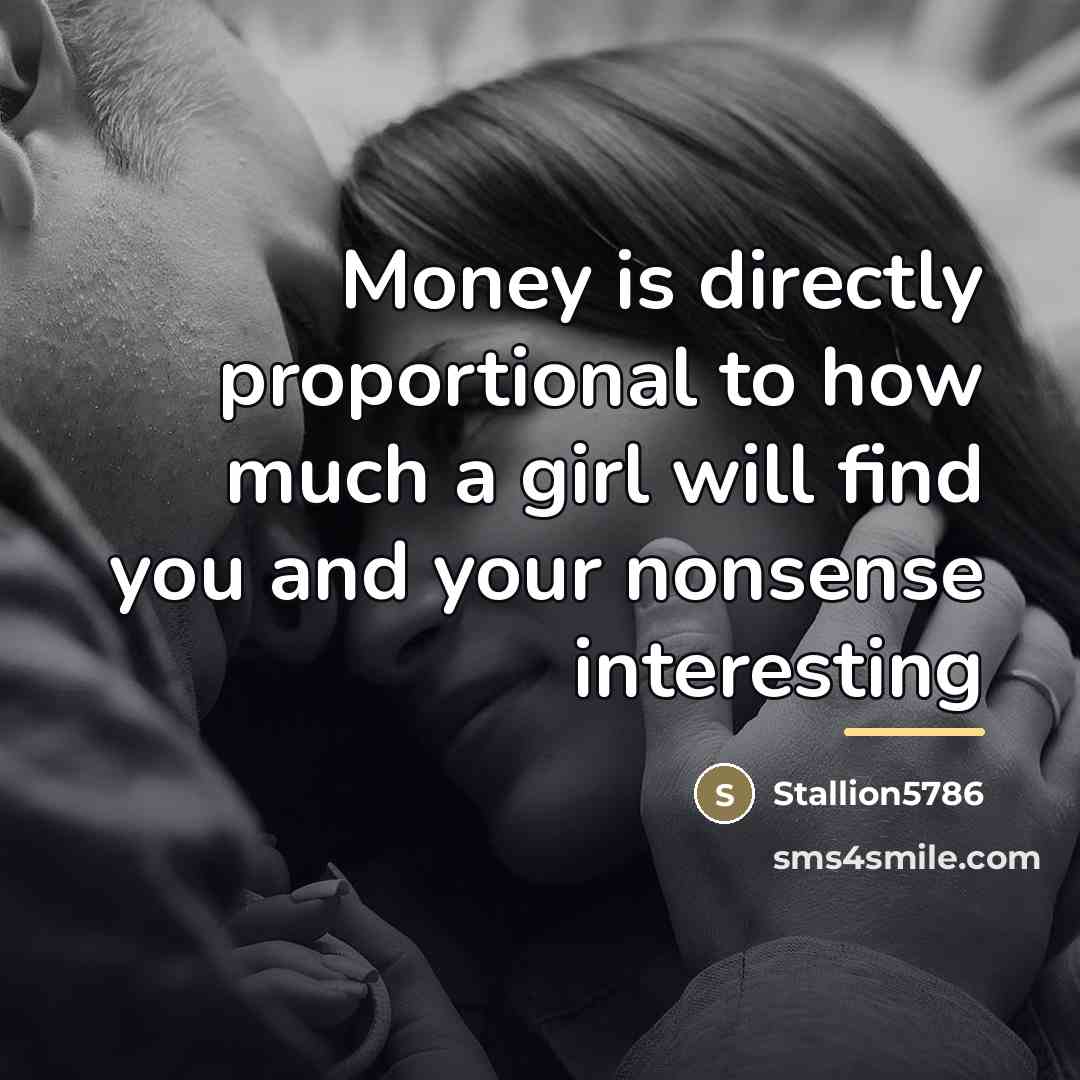 “Money is directly proportional to how much a girl will…” quote by Stallion5786