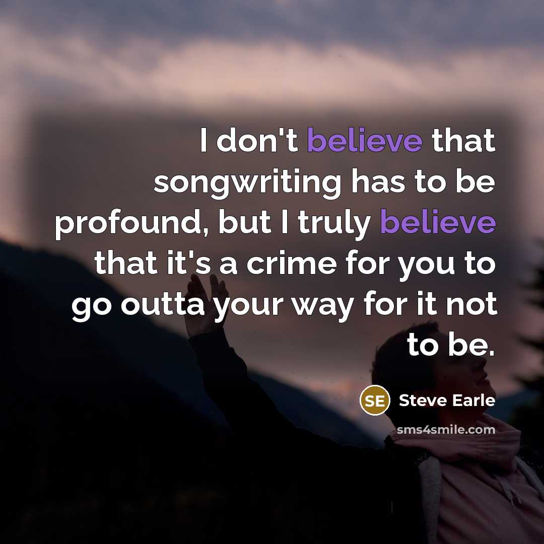 “I don't believe that songwriting has to be profound, but…” quote by Steve Earle