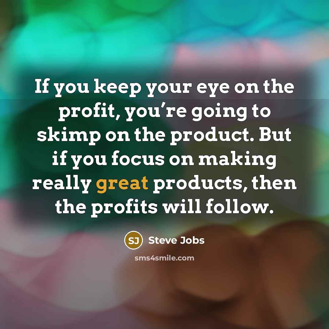 “If you keep your eye on the profit, you’re going…” quote by Steve Jobs
