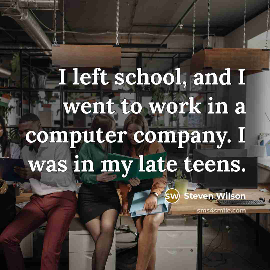 “I left school, and I went to work in a…” quote by Steven Wilson