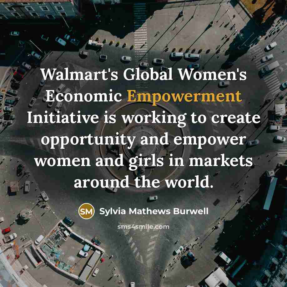 “Walmart's Global Women's Economic Empowerment Initiative is working to create…” quote by Sylvia Mathews Burwell