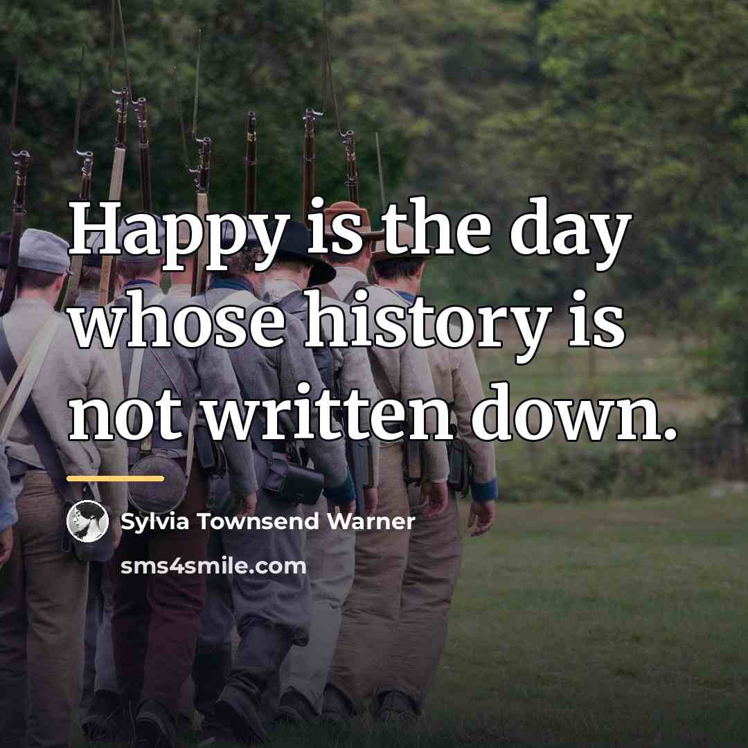 “Happy is the day whose history is not written down.…” quote by Sylvia Townsend Warner