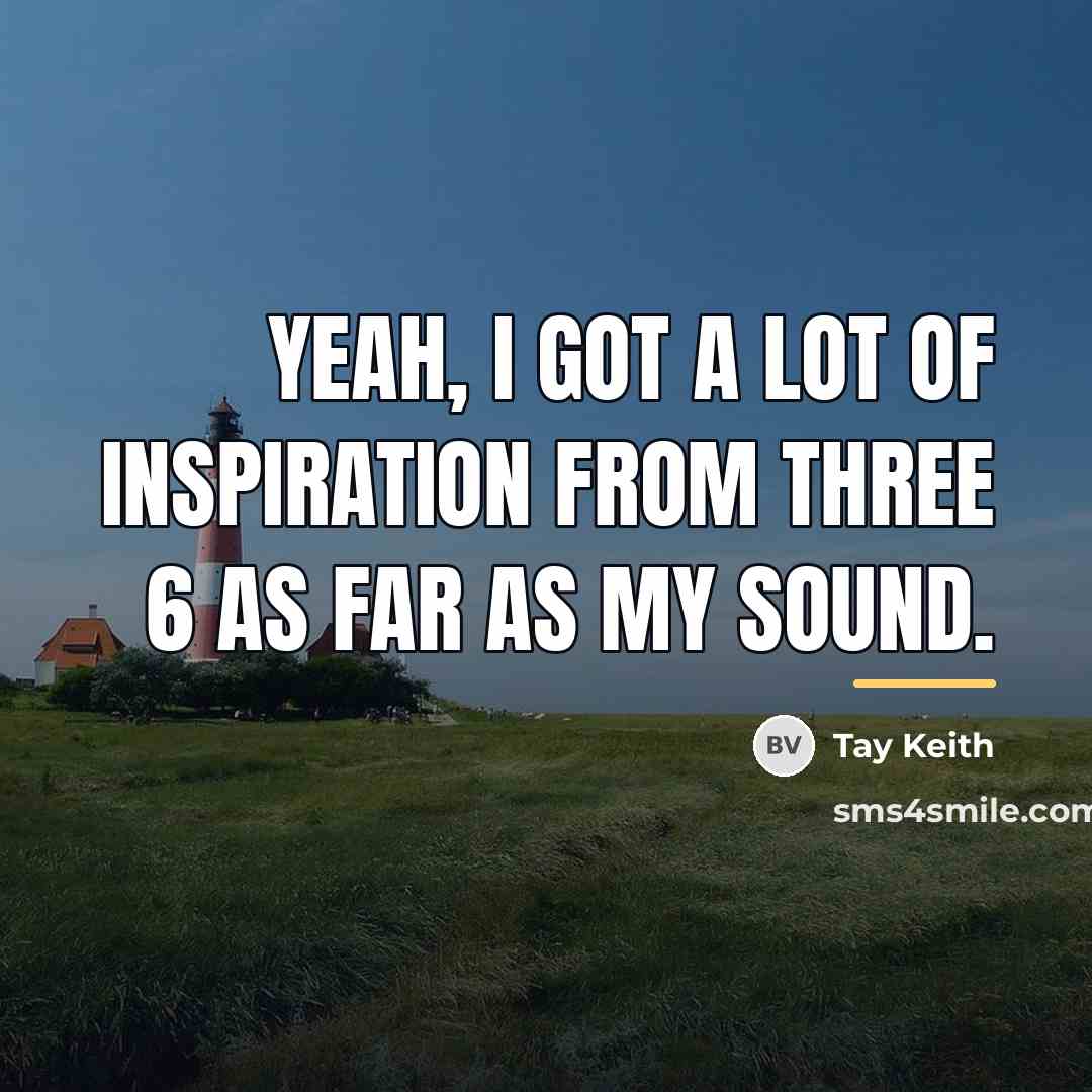 “Yeah, I got a lot of inspiration from Three 6…” quote by Tay Keith