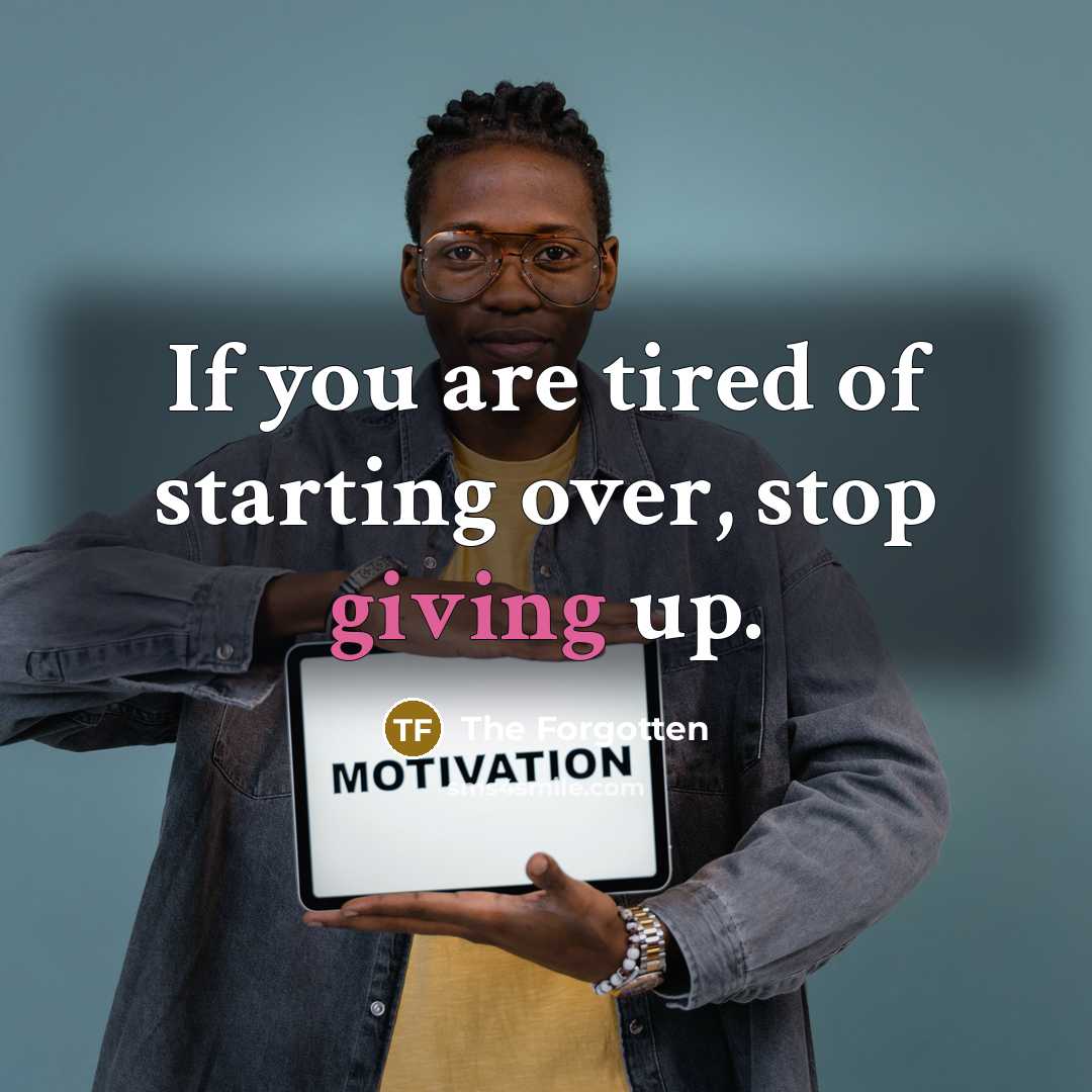 “If you are tired of starting over, stop giving up.…” quote by The Forgotten