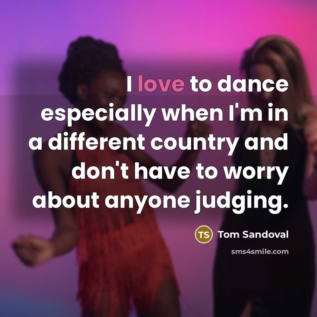 “I love to dance especially when I'm in a different…” quote by Tom Sandoval