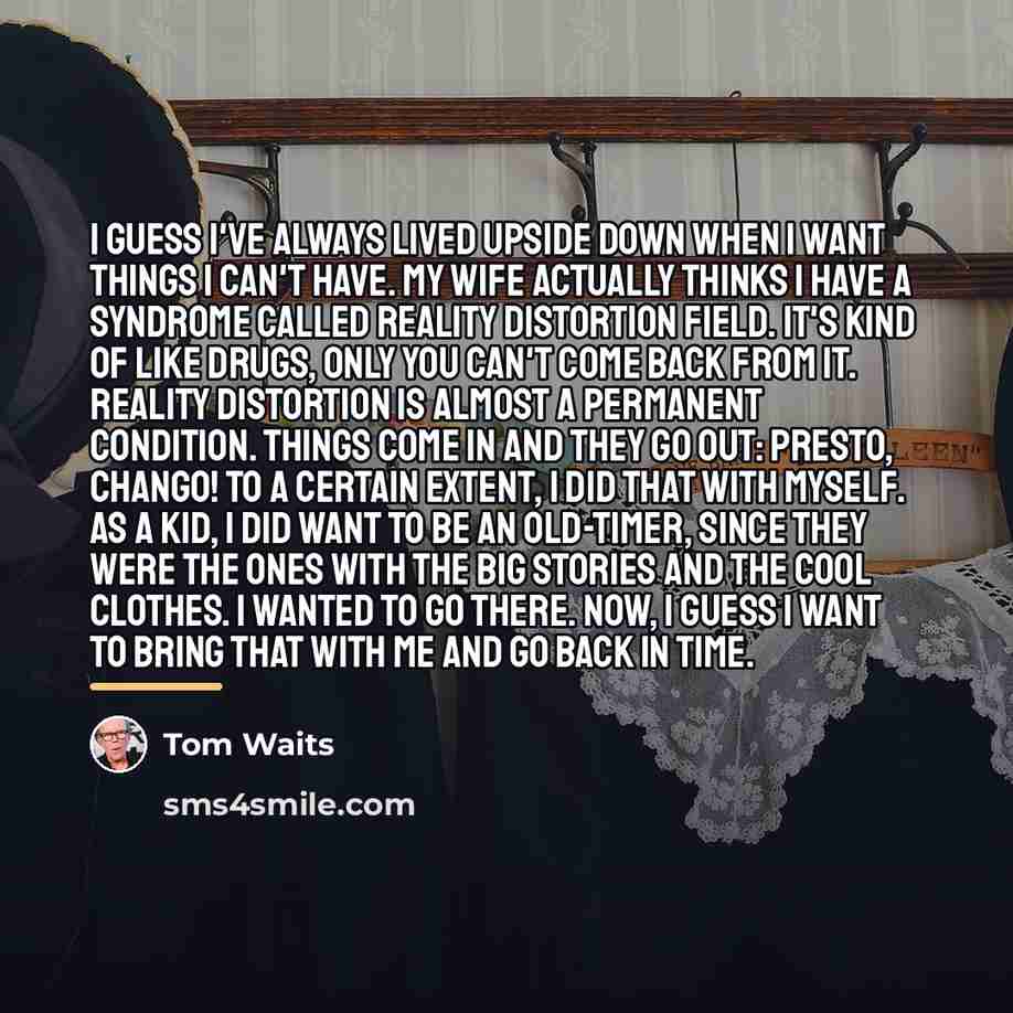 “I guess I've always lived upside down when I want…” quote by Tom Waits