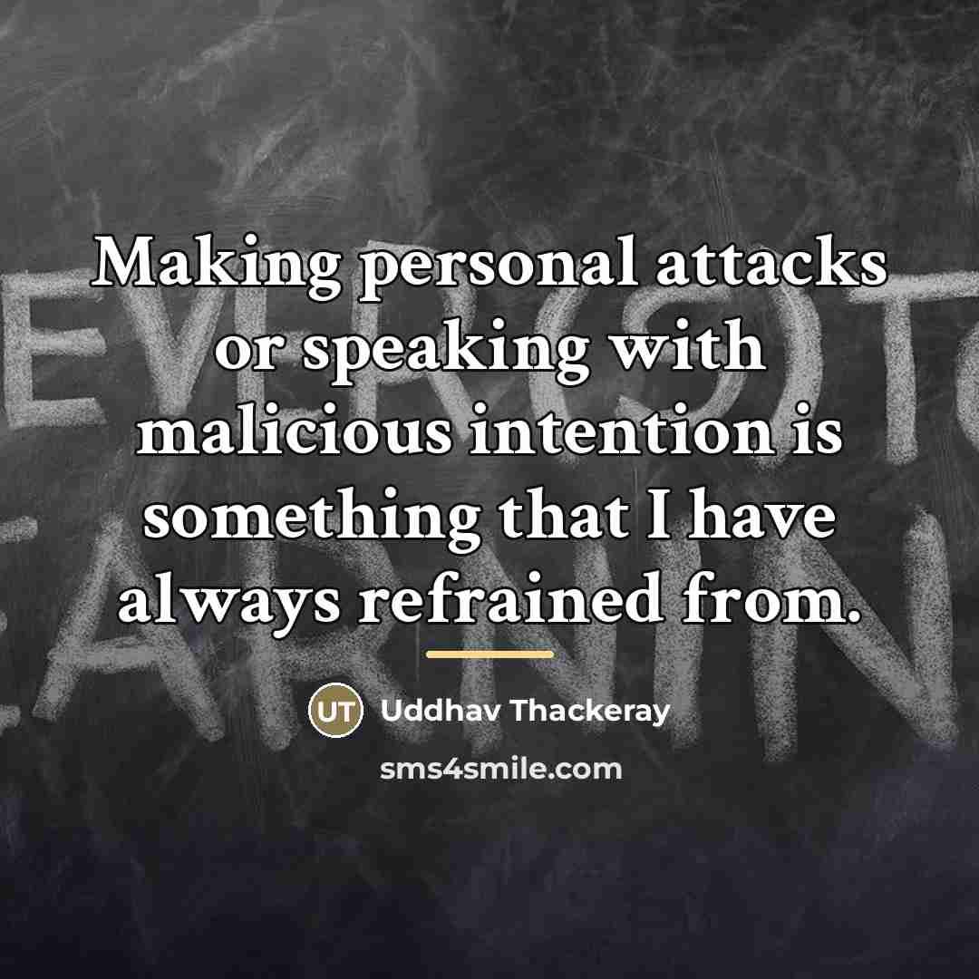 “Making personal attacks or speaking with malicious intention is something…” quote by Uddhav Thackeray