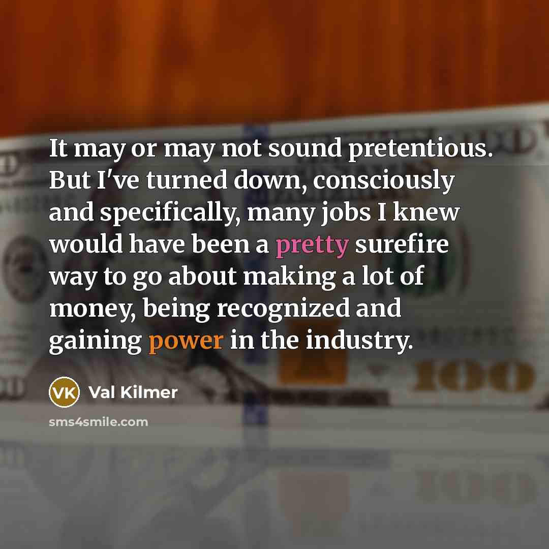 “It may or may not sound pretentious. But I`ve turned…” quote by Val Kilmer