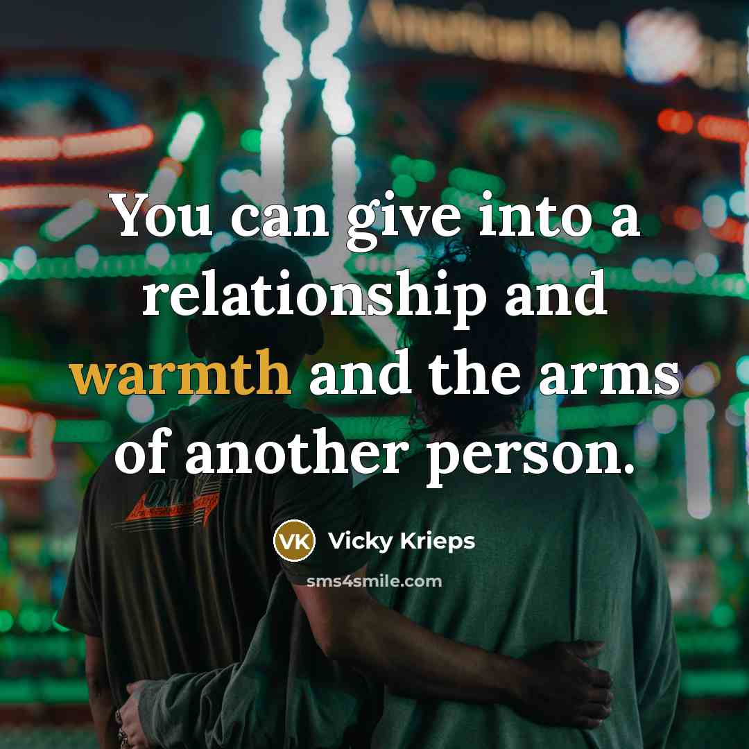 “You can give into a relationship and warmth and the…” quote by Vicky Krieps