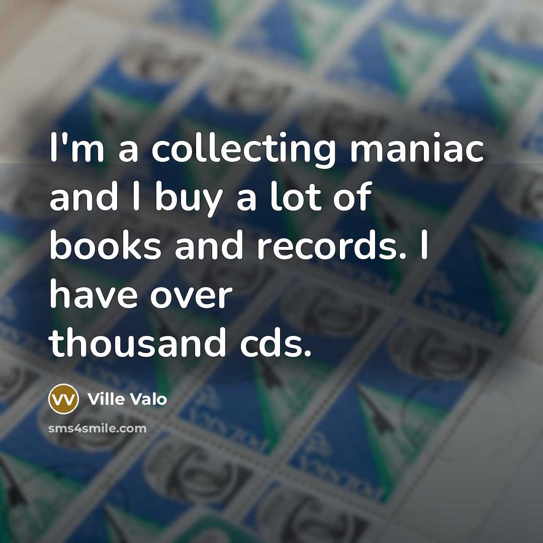 “I'm a collecting maniac and I buy a lot of…” quote by Ville Valo