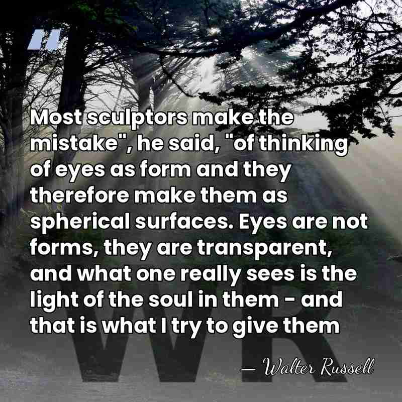 Most sculptors make the mistake", he said, "of thinking of eyes as&hellip; - Walter Russell