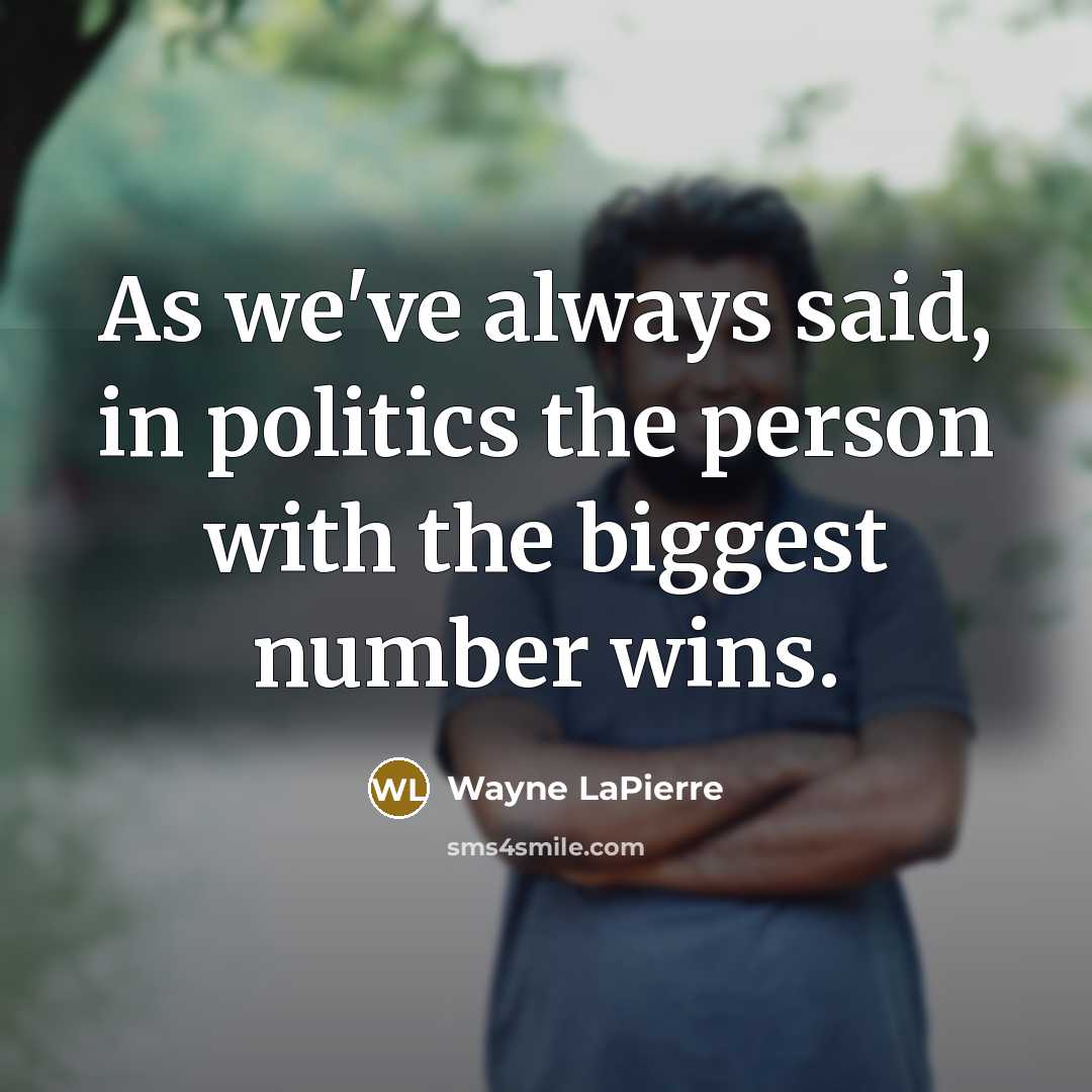 “As we've always said, in politics the person with the…” quote by Wayne LaPierre