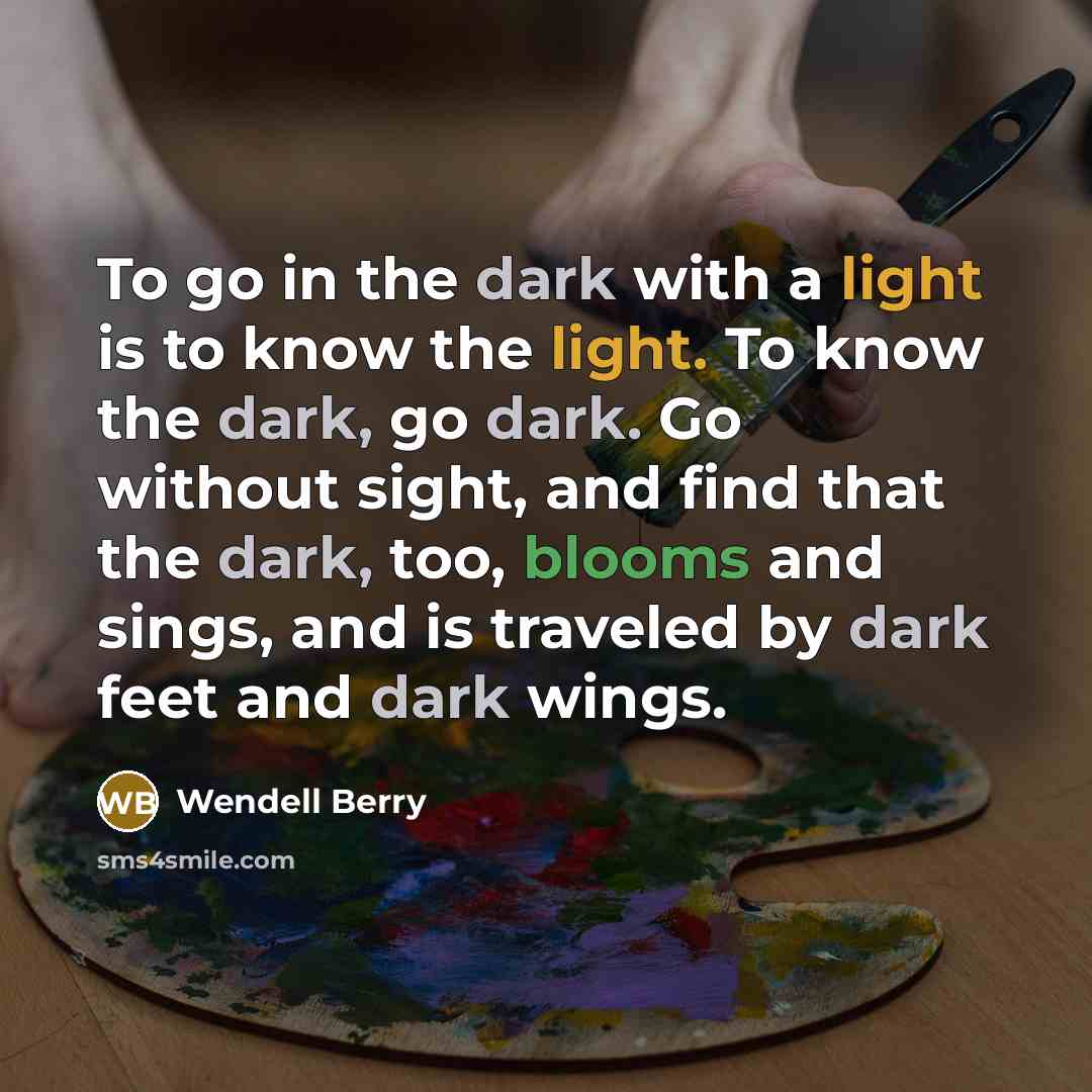 “To go in the dark with a light is to…” quote by Wendell Berry