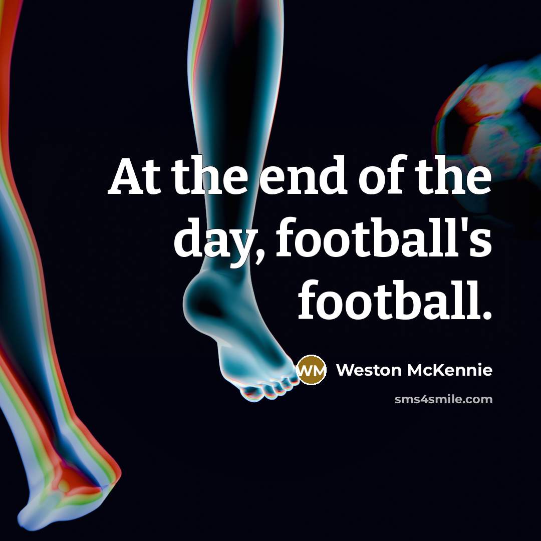 “At the end of the day, football's football.…” quote by Weston McKennie