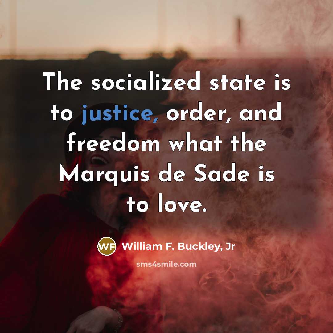 “The socialized state is to justice, order, and freedom what…” quote by William F. Buckley, Jr