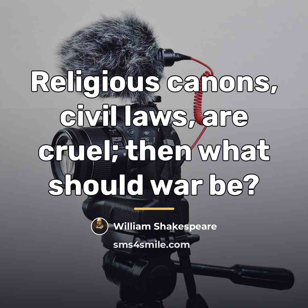 “Religious canons, civil laws, are cruel; then what should war…” quote by William Shakespeare