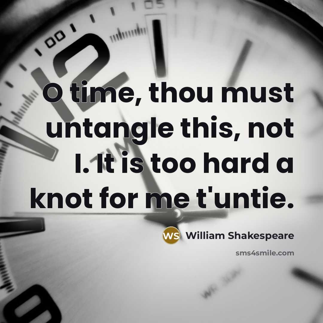 “O time, thou must untangle this, not I. It is too hard a knot for me t'untie.” quote by William Shakespeare